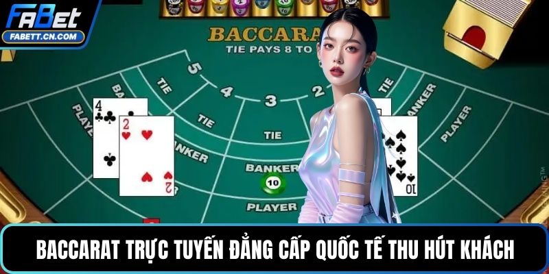 Baccarat trực tuyến đẳng cấp quốc tế thu hút khách