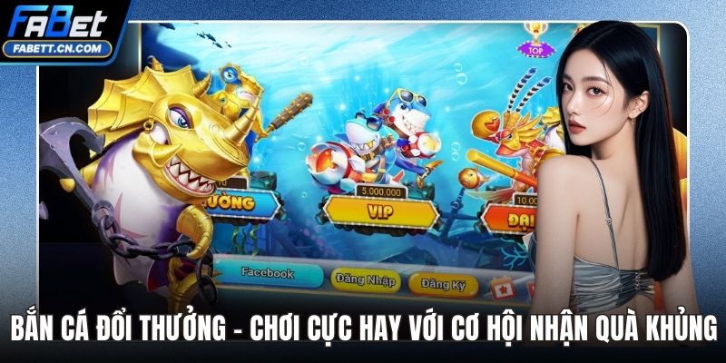 Bắn Cá Đổi Thưởng - Chơi Cực Hay Với Cơ Hội Nhận Quà Bắn Cá Đổi Thưởng
