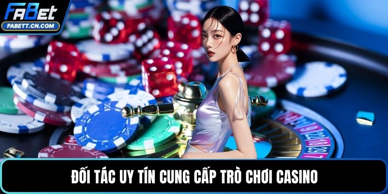 Đối tác uy tín cung cấp trò chơi casino