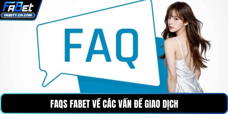 FAQs FABET - Cập Nhật Giải Đáp Chi Tiết Cho Hội Viên Mới FAQs FABET về các vấn đề giao dịch