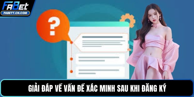 FAQs FABET - Cập Nhật Giải Đáp Chi Tiết Cho Hội Viên Mới Giải đáp về vấn đề xác minh sau khi đăng ký