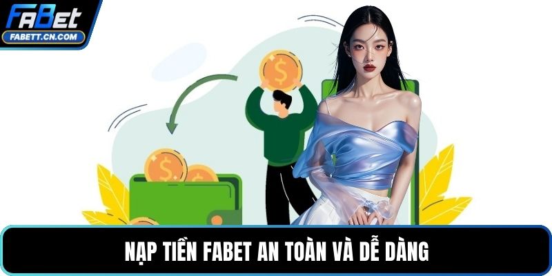 Nạp Tiền FABET Hướng Dẫn Giao Dịch An Toàn Và Nhanh Nạp tiền FABET an toàn và dễ dàng
