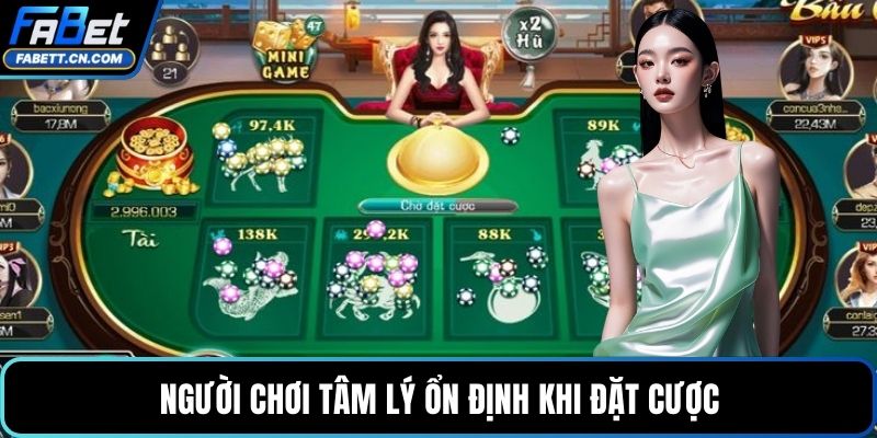 Bầu Cua Online Tại FABET - Trải Nghiệm Cá Cược Đỉnh Cao Người chơi tâm lý ổn định khi đặt cược
