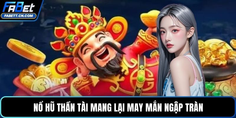 Nổ Hũ Thần Tài - Bí Kíp Săn Hũ Vàng Ròng Chấn Động Nổ hũ Thần Tài mang lại may mắn ngập tràn
