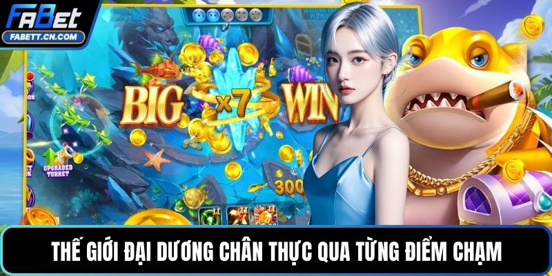 Bắn Cá Đổi Thưởng - Chơi Cực Hay Với Cơ Hội Nhận Quà Thế giới đại dương chân thực qua từng điểm chạm