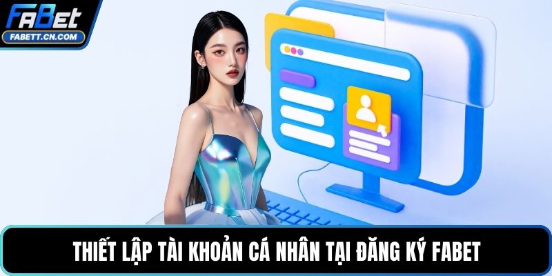 Đăng Ký FABET Hướng Dẫn Chi Tiết Và Lưu Ý Quan Trọng Thiết lập tài khoản cá nhân tại đăng ký FABET