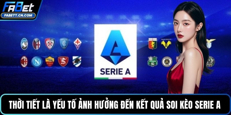 Soi Kèo Serie A - Dự Đoán, Liên Tục Cập Nhật Tỷ Số Bóng Đá Ý Thời tiết là yếu tố ảnh hưởng đến kết quả soi kèo Serie A
