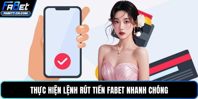 Rút Tiền FABET Với Quy Trình Giao Dịch Siêu Tốc Và An Toàn Thực hiện lệnh rút tiền FABET nhanh chóng