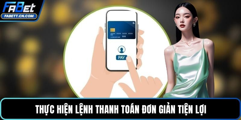 Đăng Nhập FABET Để Trải Nghiệm Cá Cược Đẳng Cấp Quốc Tế Thực hiện lệnh thanh toán đơn giản tiện lợi