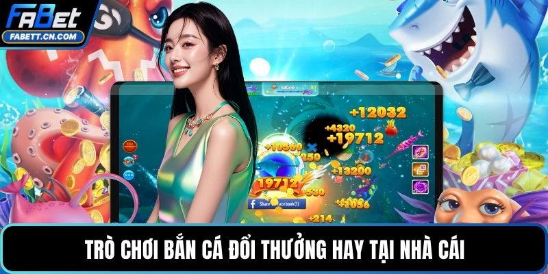 Bắn Cá Đổi Thưởng - Chơi Cực Hay Với Cơ Hội Nhận Quà Trò chơi bắn cá đổi thưởng hay tại nhà cái