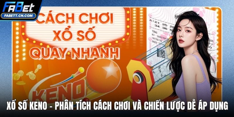 Xổ Số Keno – Phân Tích Cách Chơi Và Chiến Lược Dễ Áp Dụng Xổ Số Keno