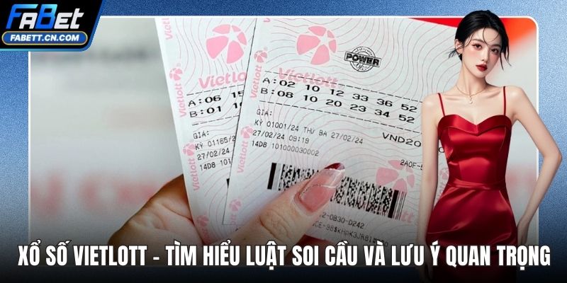 Xổ Số Vietlott – Tìm Hiểu Luật Soi Cầu Và Lưu Ý Quan Trọng Xổ Số Vietlot